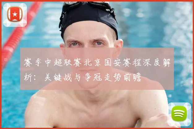 赛季中超联赛北京国安赛程深度解析：关键战与争冠走势前瞻