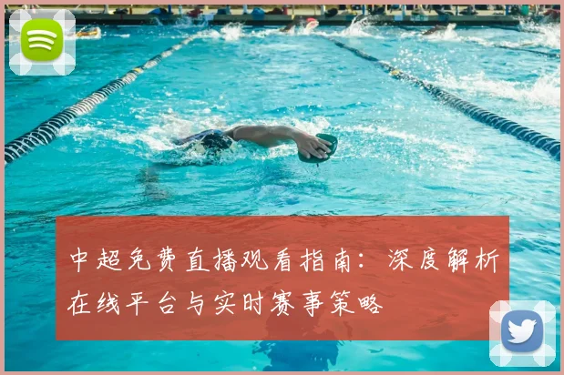 中超免费直播观看指南：深度解析在线平台与实时赛事策略