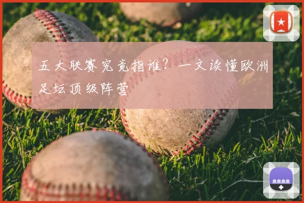 五大联赛究竟指谁？一文读懂欧洲足坛顶级阵营